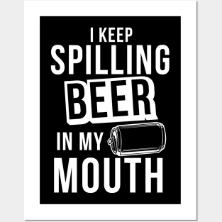 I Keep Spilling Beer In My Mouth - Beer Lover Beer Drinker Posters and Art